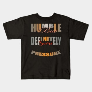 Humble But Definitely Some Pressure Kids T-Shirt